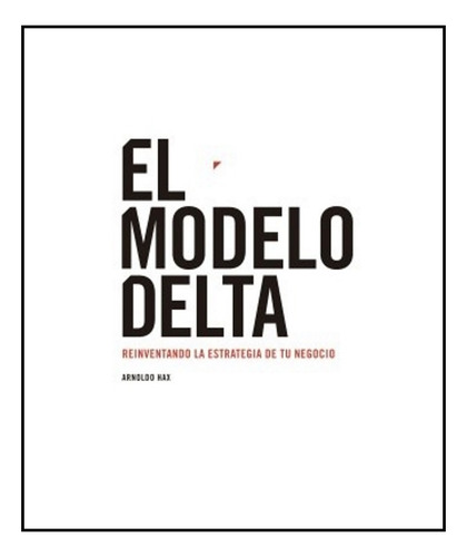 Modelo Delta. Reinventando La Estrategia De Tu Negocio, El -