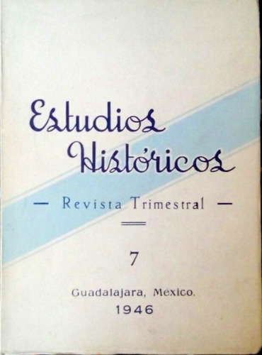 Revista Estudios Históricos. No. 7. Guadalajara, Jal. 1946. (Usado)