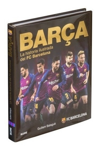 Barça - La Historia Ilustrada Del Fc Barcelona, De Guillem Balagué. Editorial Blume, Tapa Dura En Español, 2018