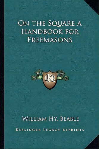 On The Square A Handbook For Freemasons, De William Hy Beable. Editorial Kessinger Publishing, Tapa Blanda En Inglés