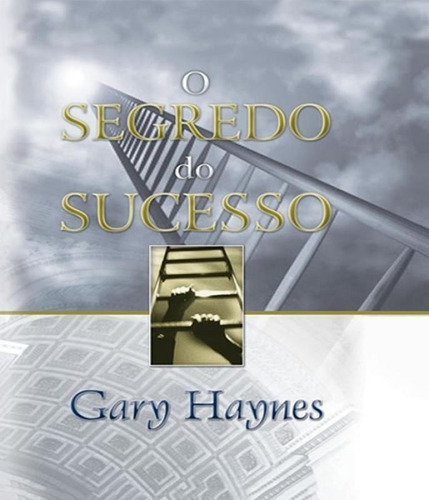 O Segredo Do Sucesso - Gary Haynes, De Gary Haynes. Editora Atos, Capa Dura Em Português, 2004