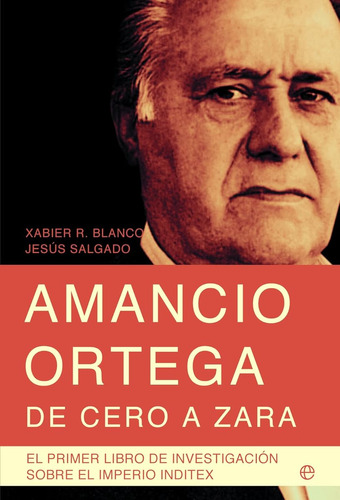 Amancio Ortega, De Cero A Zara: Con Toda La Información De L