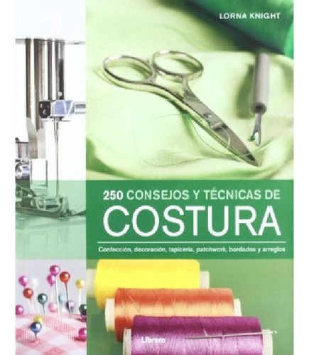 Libro - 250 Consejos Y Tecnicas De Costura - Lorna Knight -