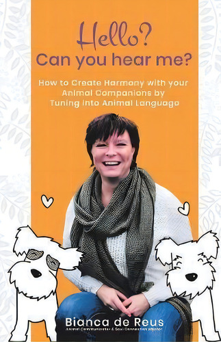 Hello? Can You Hear Me? : How To Create Harmony With Your Animal Companions By Tuning Into Animal..., De Bianca De Reus. Editorial Balboa Press Au, Tapa Blanda En Inglés