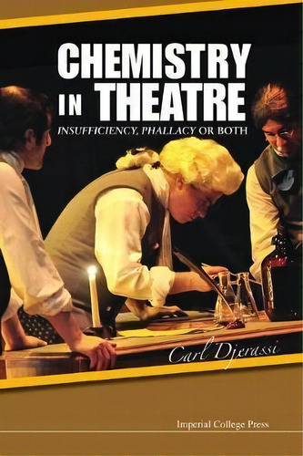 Chemistry In Theatre: Insufficiency, Phallacy Or Both, De Carl Djerassi. Editorial Imperial College Press, Tapa Dura En Inglés