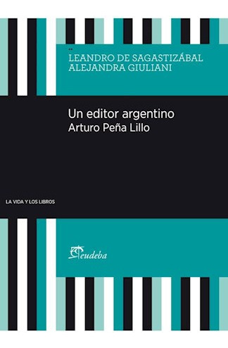 Un Editor Argentino. Arturo Peña Lillo - De Sagastizábal, L