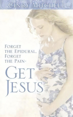 Forget The Epidural, Forget The Pain-get Jesus, De Cindy Mitchell. Editorial Lightning Source Inc, Tapa Blanda En Inglés