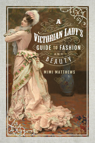 Libro: A Victorian Ladys Guide To Fashion And Beauty