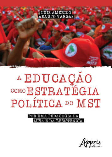 A educação como estratégica política do mst: por uma pedagogia da luta e da resistência, de Vargas, Luiz Américo Araújo. Appris Editora e Livraria Eireli - ME, capa mole em português, 2018