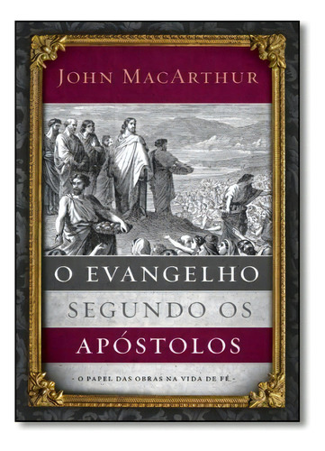 O evangelho segundo os apóstolos, de John MacArthur. Editora Thomas Nelson Brasil em português