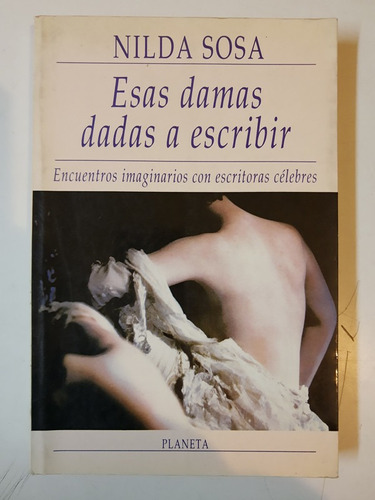 Esas Damas Dadas A Escribir - Sosa - Planeta - L389