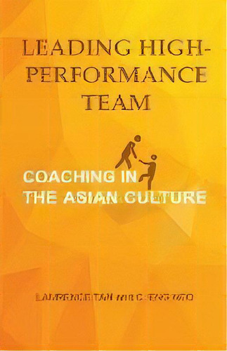 Leading High-performance Team : Coaching In The Asian Culture, De Laurence Tan. Editorial Bp Coach Training Pte Ltd, Tapa Blanda En Inglés