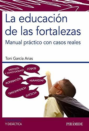 La Educación De Las Fortalezas: Manual Práctico Con Casos Re