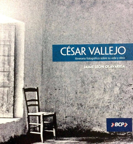 Cesar Vallejo: Itinerario Fotografico Sobre Su Vida Y Obra 