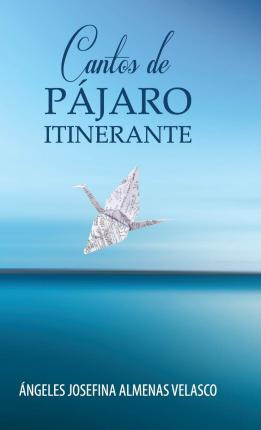 Libro Cantos De Pajaro Itinerante - Ãngeles Josefina Alm...