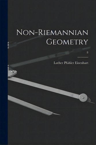 Non-riemannian Geometry; 8, De Eisenhart, Luther Pfahler B. 1876., Vol. 8. Editorial Hassell Street Pr, Tapa Blanda En Inglés