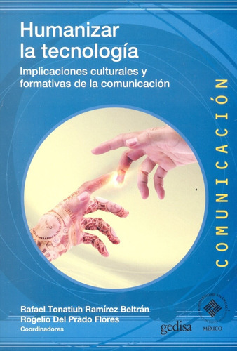 Humanizar la tecnología: Implicaciones culturales y formativas de la comunicación, de Ramírez Beltran, Rafael Tonatiuh. Serie Comunicación Editorial Gedisa en español, 2019