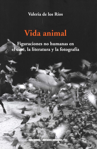 Vida Animal Figuraciones No Humanas En El Cine La Literatura Y La Fotografia, De Ríos, Valeria De Los. Editorial Metales Pesados, Tapa Blanda, Edición 1 En Español, 2022