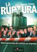 La Ruptura. Historias Secretas Del Conflicto Con Argentina.