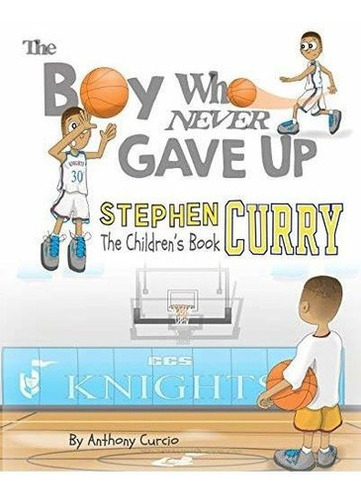 Stephen Curry: El Libro Para Niños: El Niño Que Nunca Se R