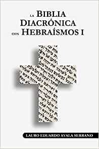 La Biblia Diacronica Con Hebraismos I (volumen 1)