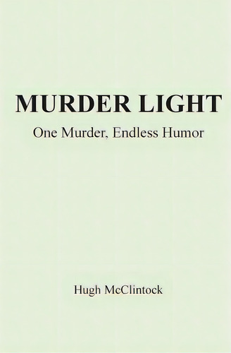 Murder Light: One Murder, Endless Humor, De Mcclintock, Hugh. Editorial Createspace, Tapa Blanda En Inglés