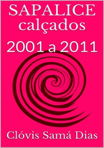 Sapalice: Calçados 2001 - 2011, De Clóvis Samá Dias. Série Não Aplicável, Vol. 1. Editora Clube De Autores, Capa Mole, Edição 1 Em Português, 2018