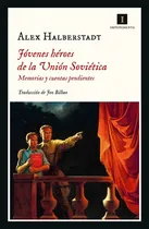 Comprar Jóvenes Héroes De La Unión Soviética.: Memorias Y Cuentas Pendientes, De Halberstadt, Alex. Editorial Impedimenta, Tapa Blanda En Español, 1