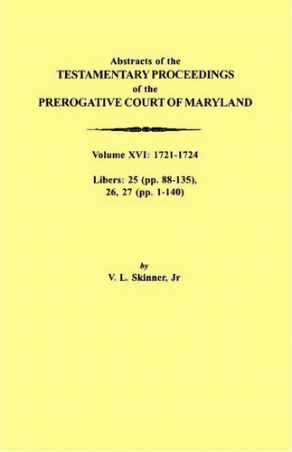 Abstracts Of The Testamentary Proceedings Of The Prerogative Court Of Maryland. Volume Xvi, De Jr. Vernon L. Skinner. Editorial Clearfield, Tapa Blanda En Inglés