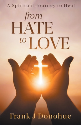 Libro From Hate To Love: A Spiritual Journey To Heal - Do...