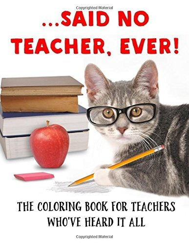 Said No Teacher, Ever! A Coloring Book For Teachers