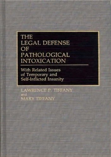 The Legal Defense Of Pathological Intoxication : With Relat, De Lawrence P. Tiffany. Editorial Abc-clio En Inglés