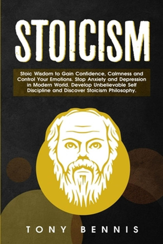 Stoicism: Stoic Wisdom To Gain Confidence, Calmness And Cont