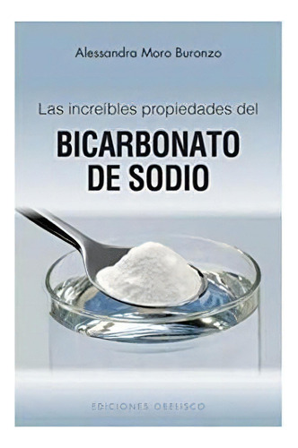 Las Increibles Propiedades Del Bicarbonato De Sodio, De Buronzo, Alessandra Moro. Editorial Ediciones Obelisco S.l. En Español