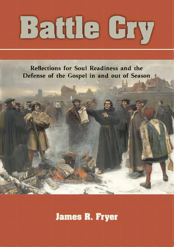 Battle Cry: Reflections For Soul Readiness And The Defense Of The Gospel In And Out Of Season, De Fryer, James R.. Editorial Solid Ground Christian Books, Tapa Blanda En Inglés