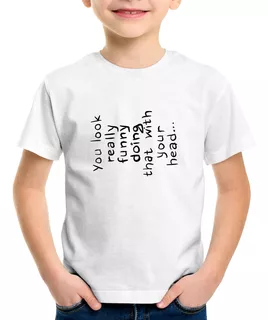 Camiseta Infantil You Look Really Funny Doing That With Your