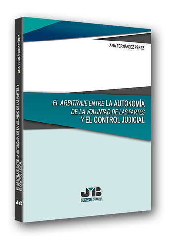 El Arbitraje Entre La Autonomãâa De La Voluntad De Las Partes Y El Control Judicial, De Fernández Pérez, Ana. Editorial J.m. Bosch Editor, Tapa Blanda En Español