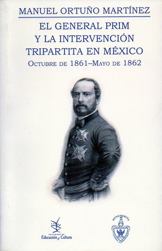 El general prim y la intervención tripartita en México: Octubre de 1861-Mayo de 1862, de Ortuño Martínez, Manuel. Serie Atlántica Editorial Ediciones de Educación y Cultura, tapa blanda en español, 2011