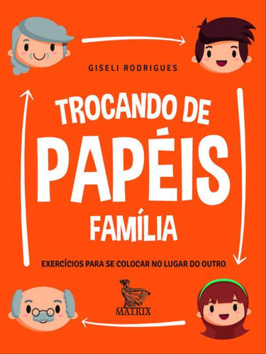 Trocando De Papéis - Família: Exercícios Para Se Colocar No Lugar Do Outro, De Rodrigues, Giseli. Editora Matrix, Capa Mole, Edição 1ª Edição - 2018 Em Português