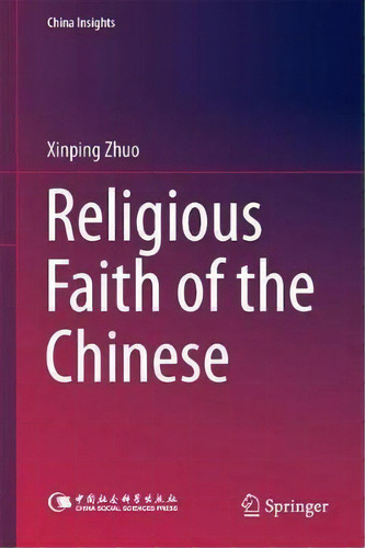 Religious Faith Of The Chinese, De Xinping Zhuo. China Insights, Vol. 1. Editorial Springer Verlag, Singapore, Tapa Dura En Inglés