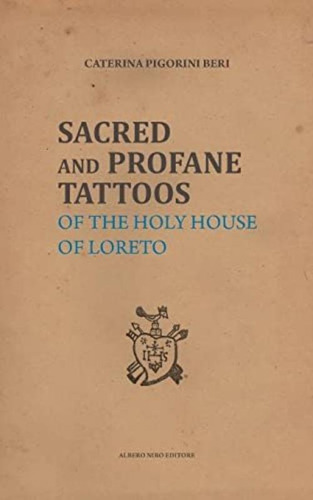 Sacred And Profane Tattoos: Of The Holy House Of Loreto, De Pigorini Beri, Caterina. Editorial Independently Published, Tapa Blanda En Inglés