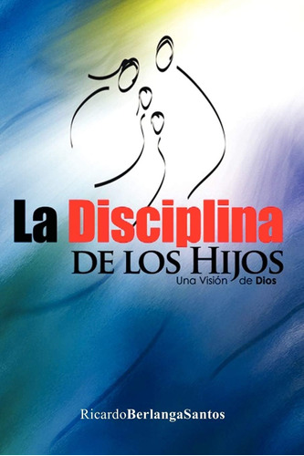 Libro: La Disciplina De Los Hijos: Una Visión De Dios (spani