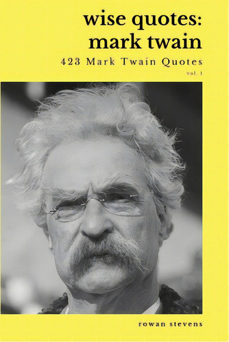Wise Quotes - Mark Twain (423 Mark Twain Quotes): American Writer Humorist Samuel Clemens Quote C..., De Stevens, Rowan. Editorial Alice Devon, Tapa Blanda En Inglés