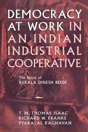 Democracy At Work In An Indian Industrial Cooperative : The Story Of Kerala Dinesh Beedi, De Richard W. Franke. Editorial Cornell University Press, Tapa Dura En Inglés