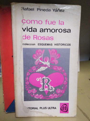 Como Fue La Vida Amorosa De Rosas - Rafael Pineda Yáñez