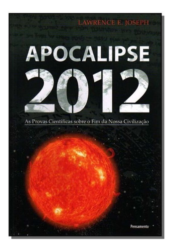 Apocalipse 2012:as Provas Científicas Sobre O Fim Da Noss...