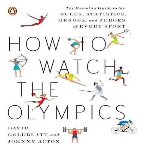 How To Watch The Olympics : The Essential Guide To The Rules, Statistics, Heroes, And Zeroes Of E..., De David Goldblatt. Editorial Penguin Putnam Inc, Tapa Blanda En Inglés, 2012