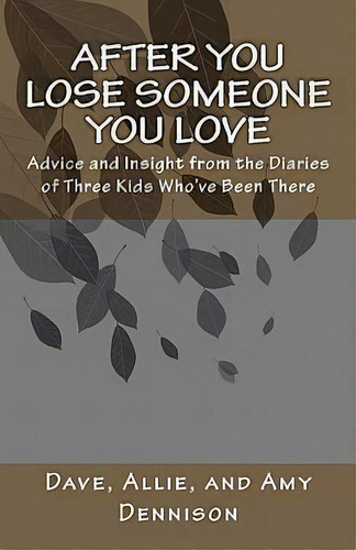 After You Lose Someone You Love : Advice And Insight From The Diaries Of Three Kids Who've Been T..., De Allie Dennison. Editorial Free Spirit Publishing, Incorporated, Tapa Blanda En Inglés, 2005