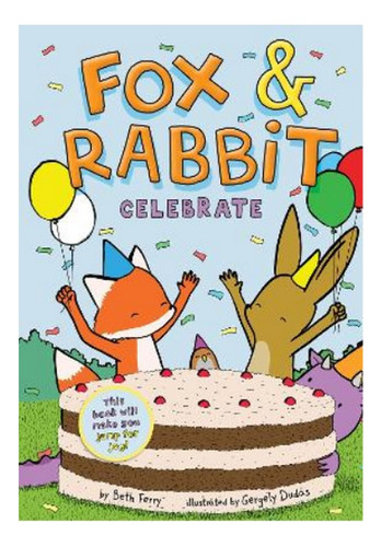 Fox & Rabbit Celebrate (fox & Rabbit Book #3) - Beth Fe. Eb9