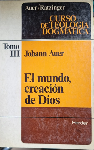 Teologia Dogmatica El Mundo Creacion De Dios Auer Ratzinger
